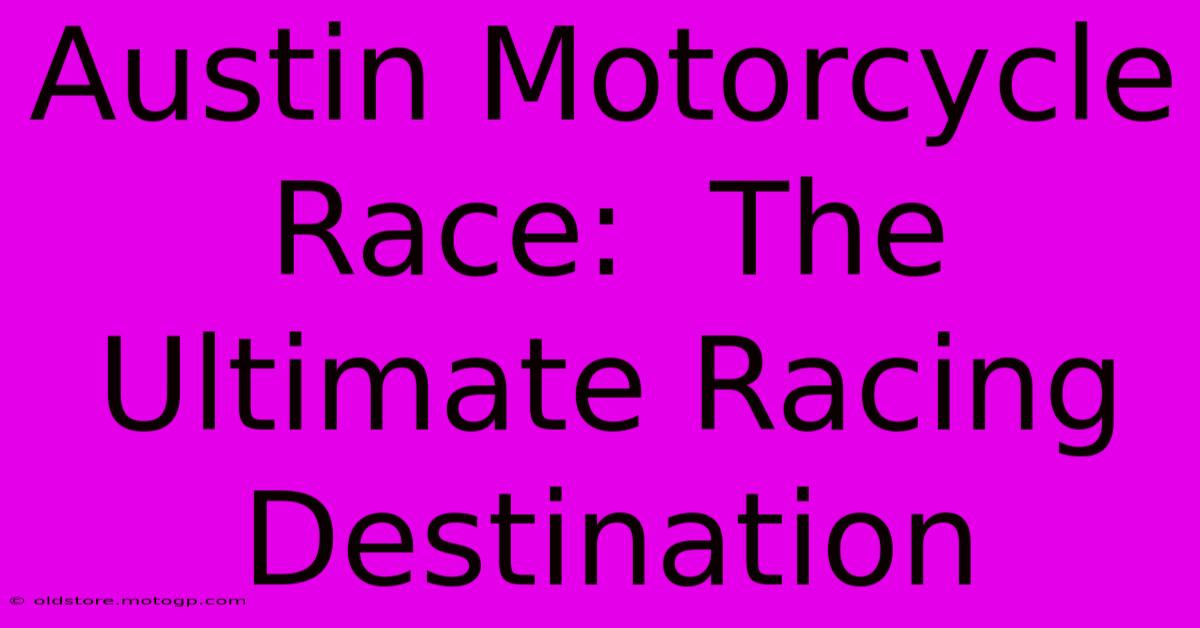 Austin Motorcycle Race:  The Ultimate Racing Destination