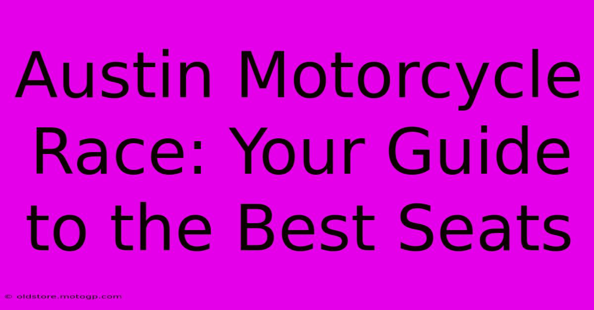 Austin Motorcycle Race: Your Guide To The Best Seats