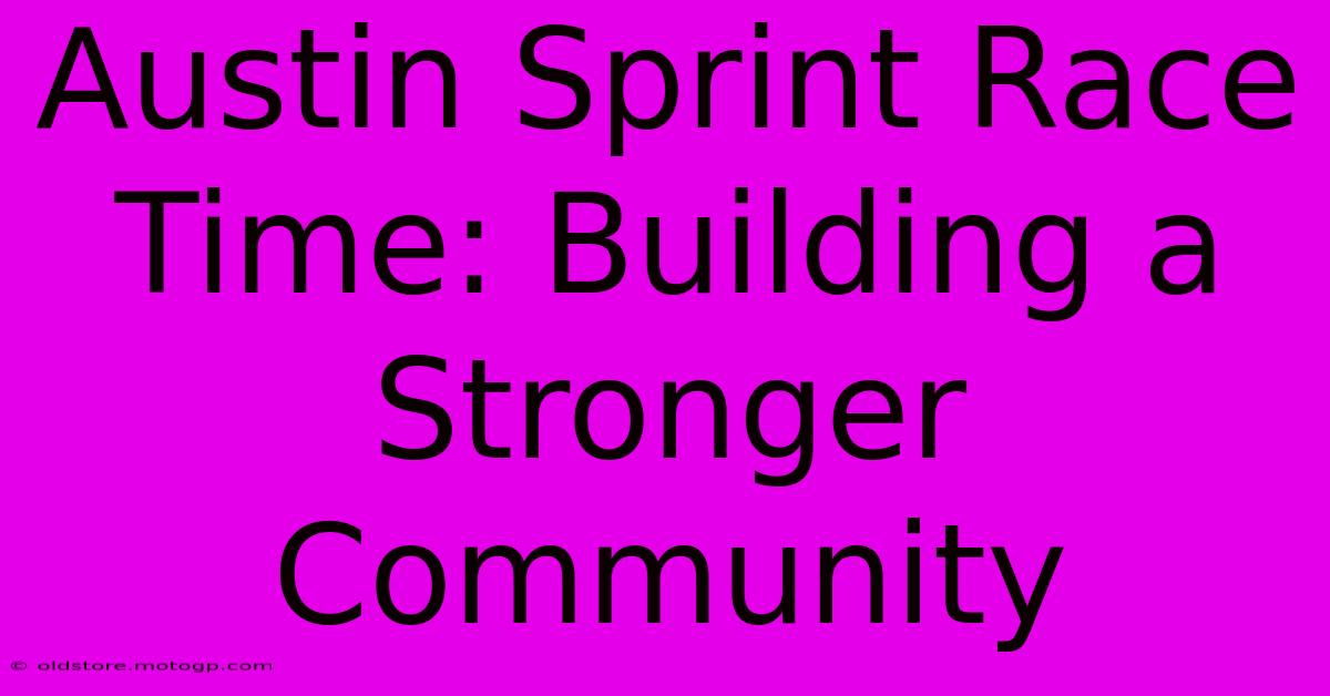 Austin Sprint Race Time: Building A Stronger Community