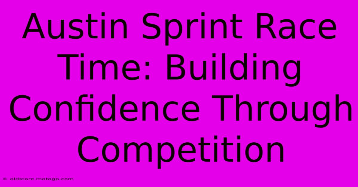 Austin Sprint Race Time: Building Confidence Through Competition