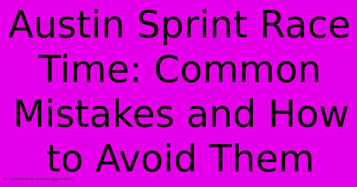 Austin Sprint Race Time: Common Mistakes And How To Avoid Them