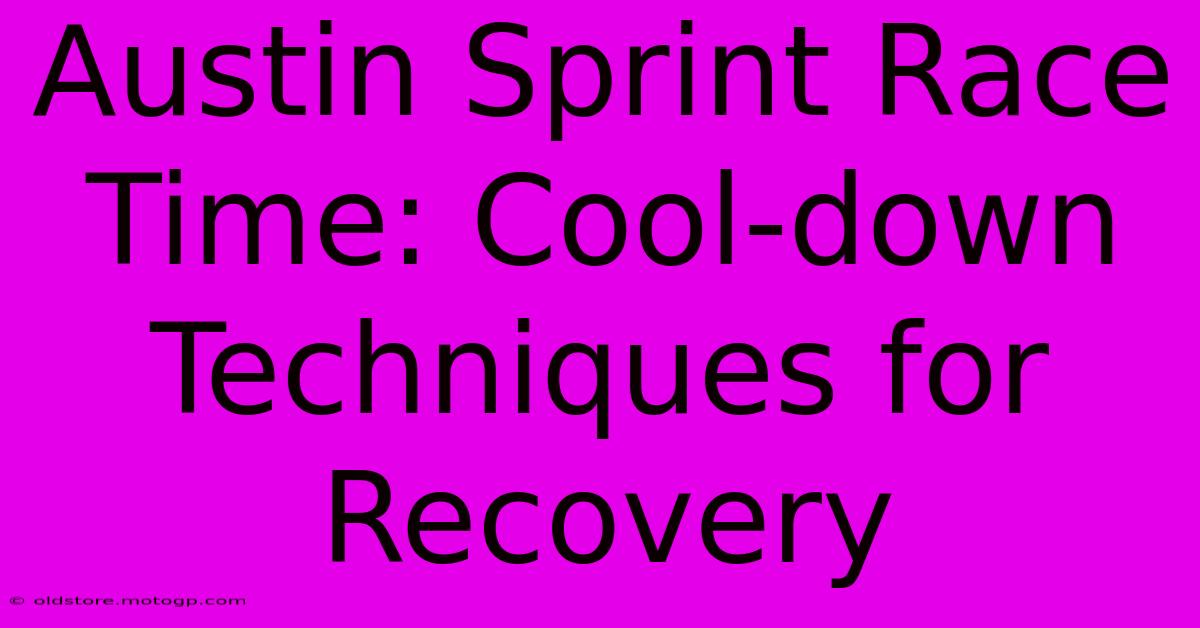 Austin Sprint Race Time: Cool-down Techniques For Recovery