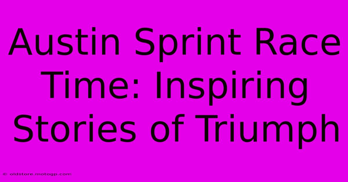 Austin Sprint Race Time: Inspiring Stories Of Triumph