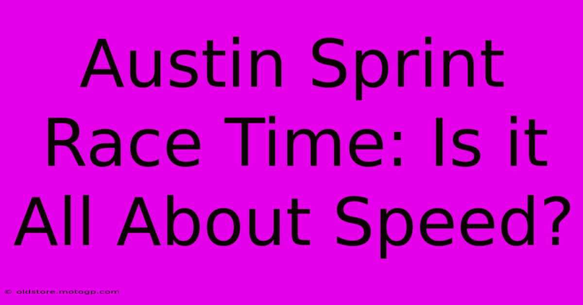 Austin Sprint Race Time: Is It All About Speed?