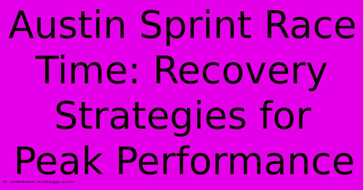 Austin Sprint Race Time: Recovery Strategies For Peak Performance