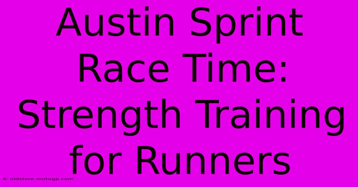 Austin Sprint Race Time: Strength Training For Runners