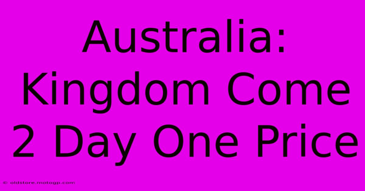 Australia: Kingdom Come 2 Day One Price