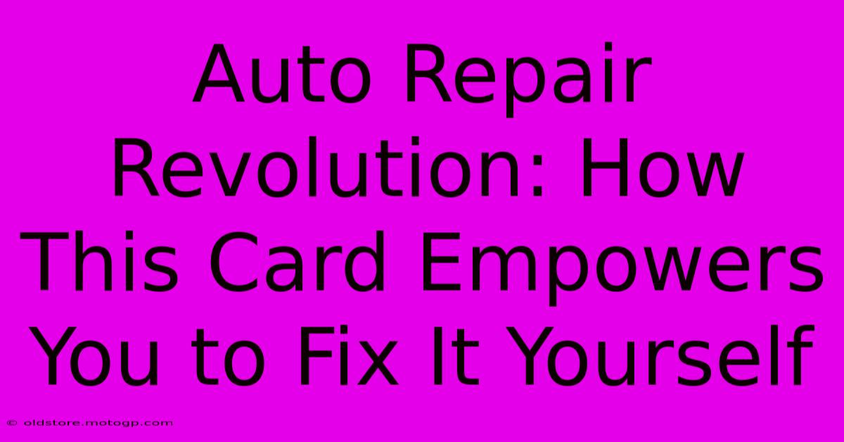 Auto Repair Revolution: How This Card Empowers You To Fix It Yourself