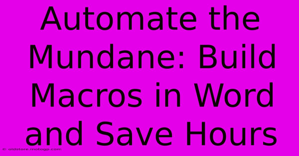 Automate The Mundane: Build Macros In Word And Save Hours