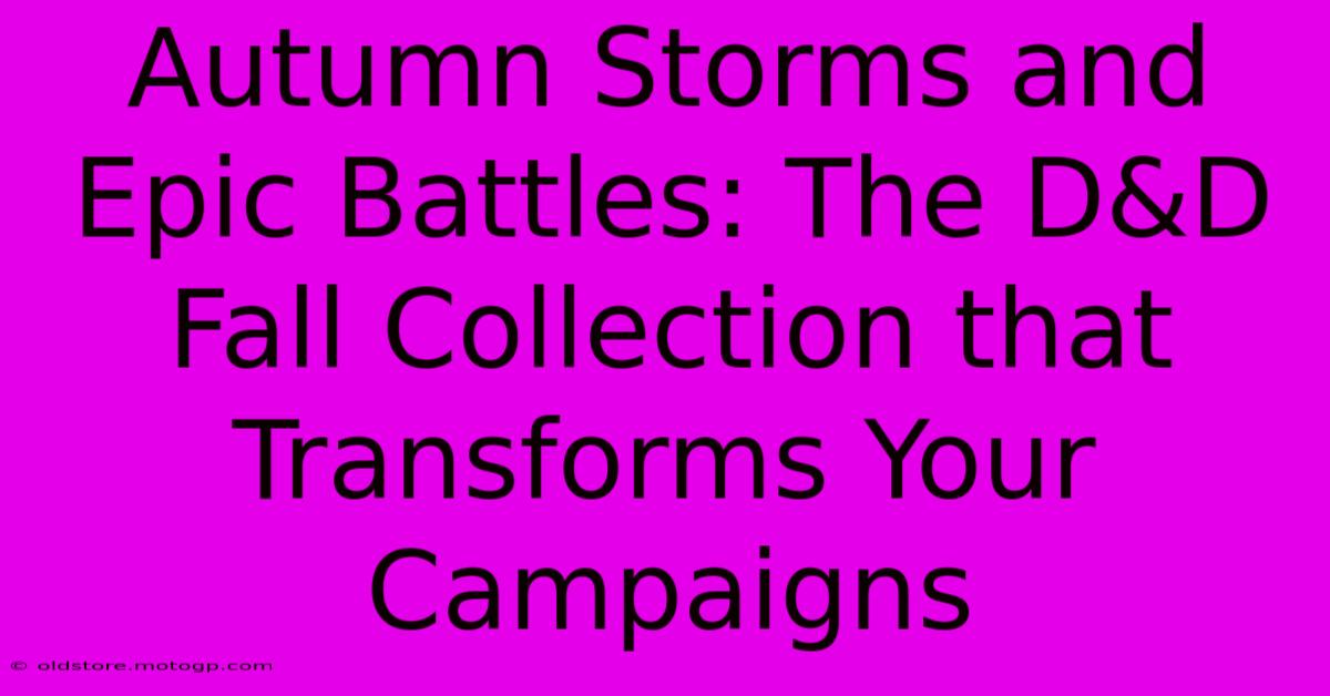 Autumn Storms And Epic Battles: The D&D Fall Collection That Transforms Your Campaigns