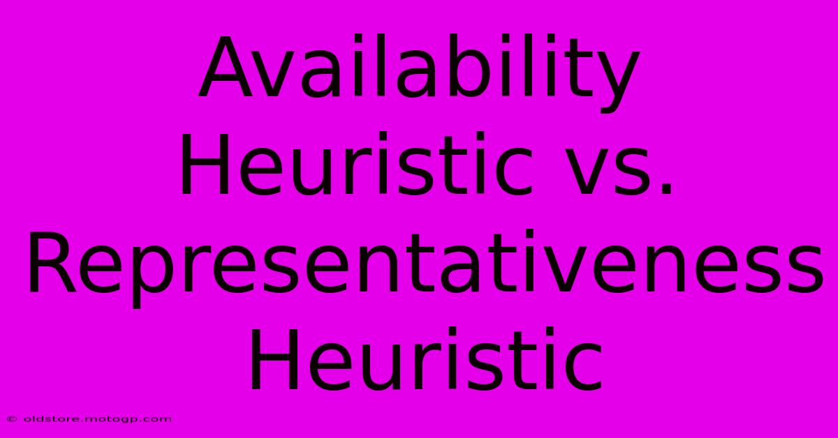 Availability Heuristic Vs. Representativeness Heuristic