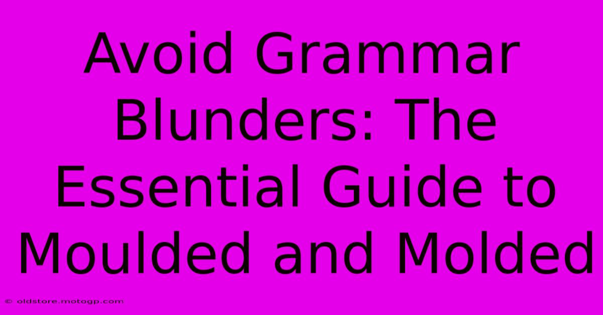 Avoid Grammar Blunders: The Essential Guide To Moulded And Molded