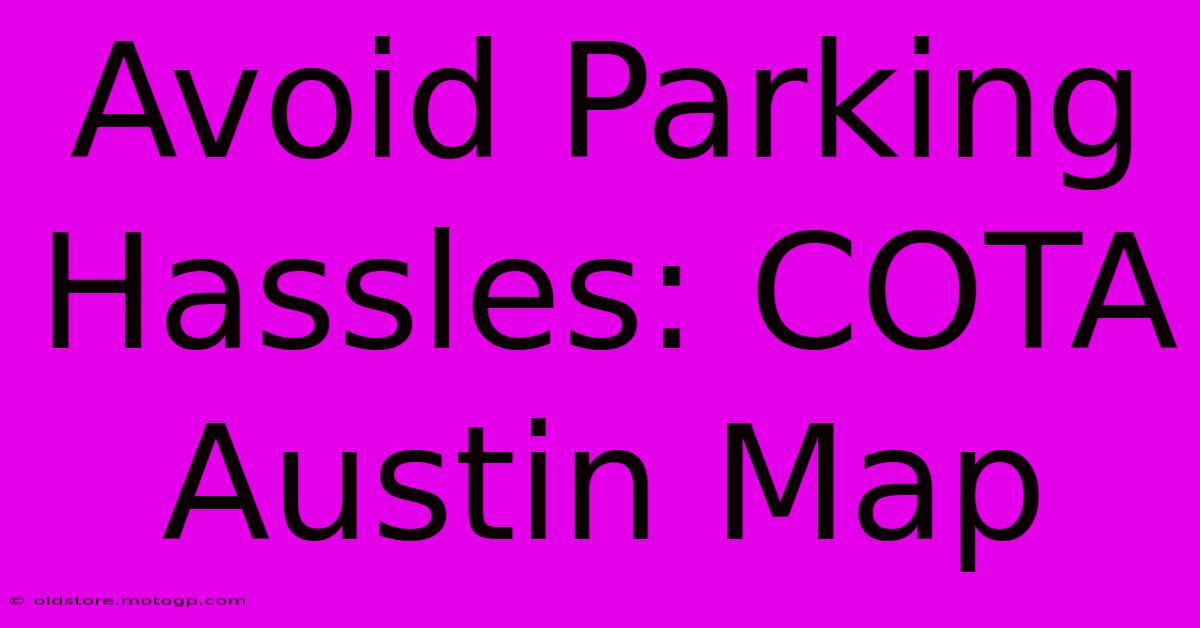 Avoid Parking Hassles: COTA Austin Map