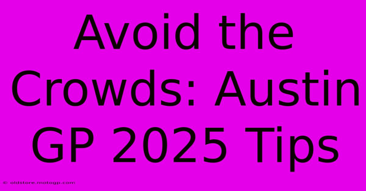 Avoid The Crowds: Austin GP 2025 Tips