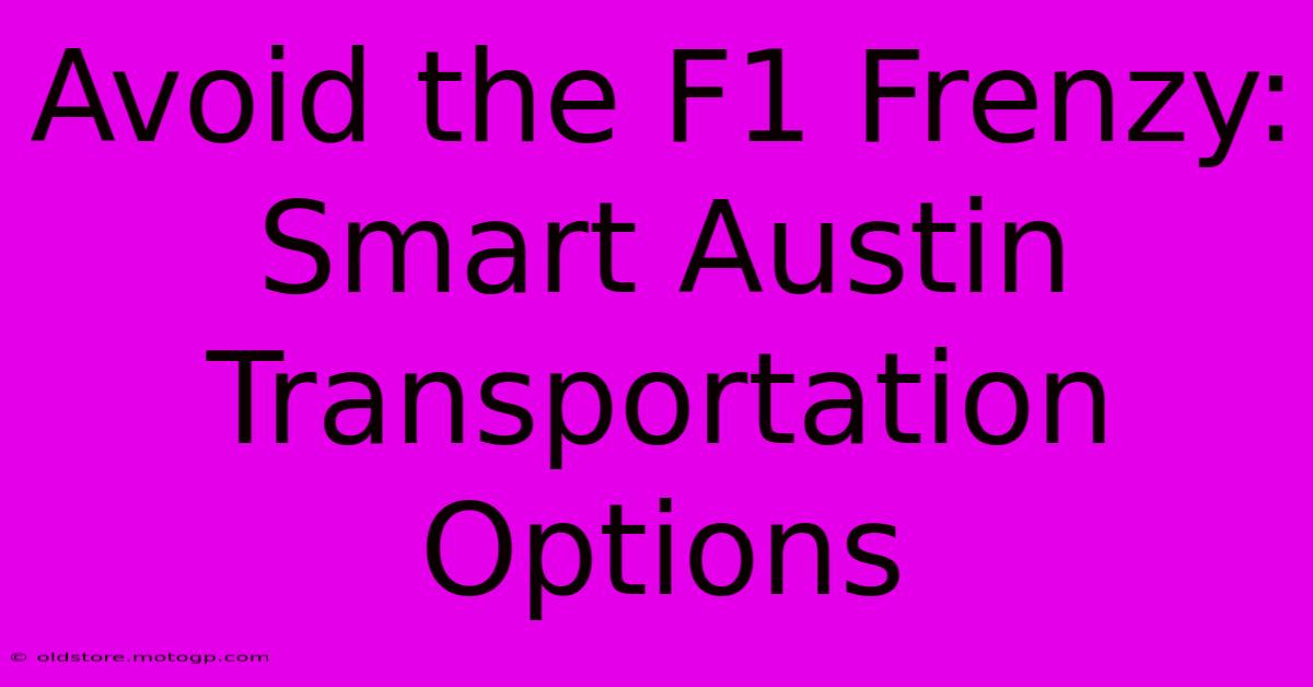 Avoid The F1 Frenzy: Smart Austin Transportation Options