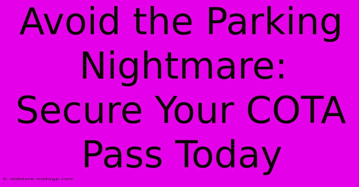 Avoid The Parking Nightmare: Secure Your COTA Pass Today