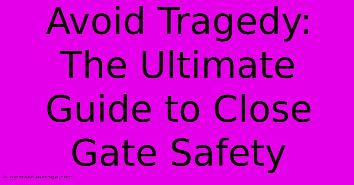 Avoid Tragedy: The Ultimate Guide To Close Gate Safety