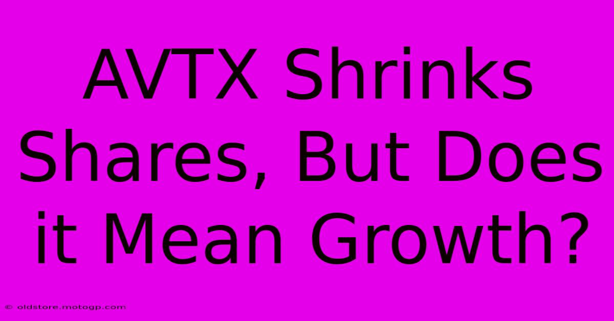 AVTX Shrinks Shares, But Does It Mean Growth?