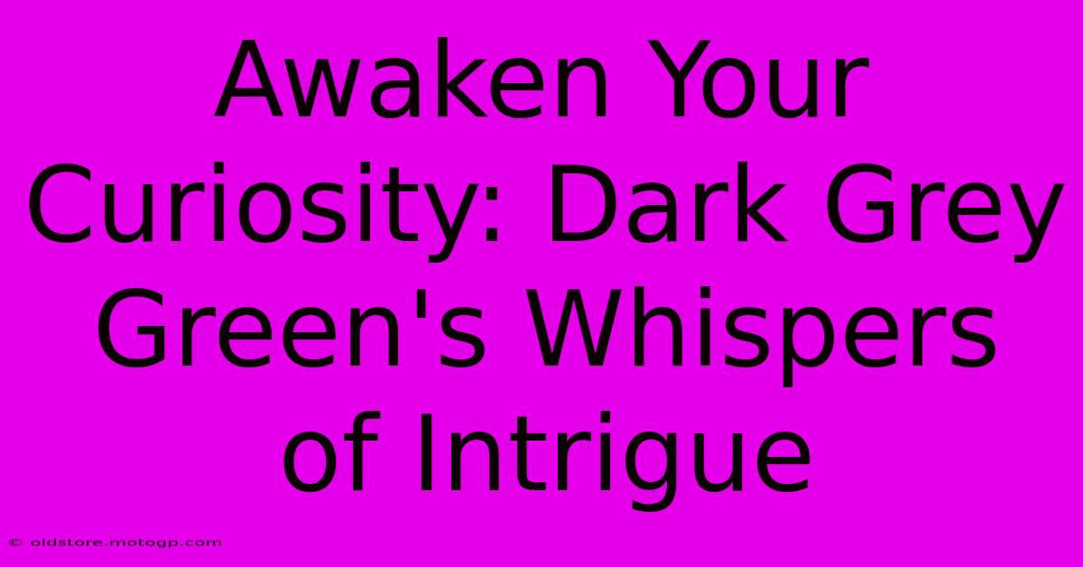 Awaken Your Curiosity: Dark Grey Green's Whispers Of Intrigue