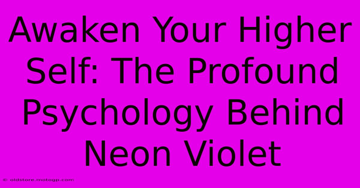 Awaken Your Higher Self: The Profound Psychology Behind Neon Violet