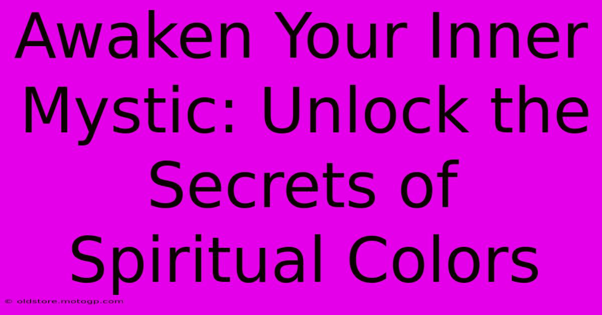 Awaken Your Inner Mystic: Unlock The Secrets Of Spiritual Colors