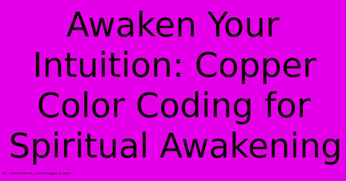 Awaken Your Intuition: Copper Color Coding For Spiritual Awakening