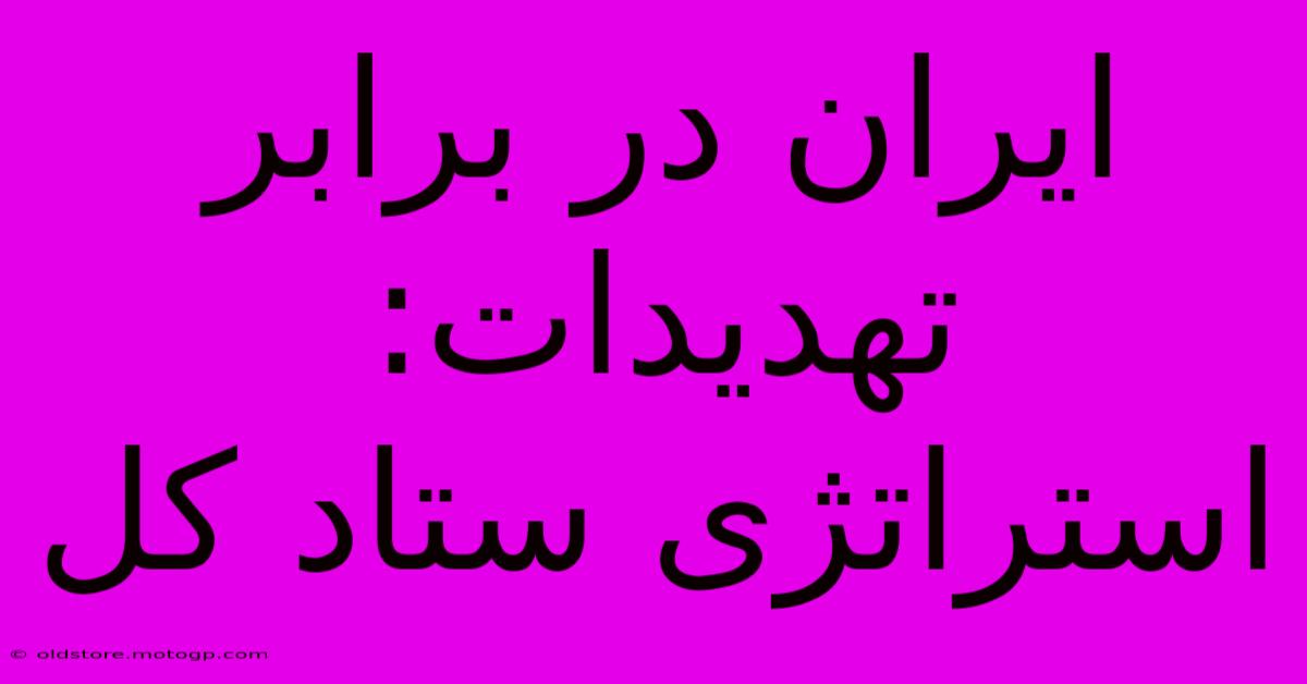 ایران در برابر تهدیدات: استراتژی ستاد کل