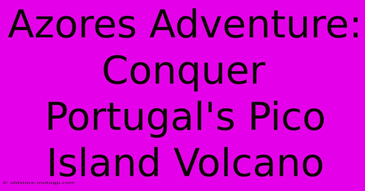 Azores Adventure: Conquer Portugal's Pico Island Volcano