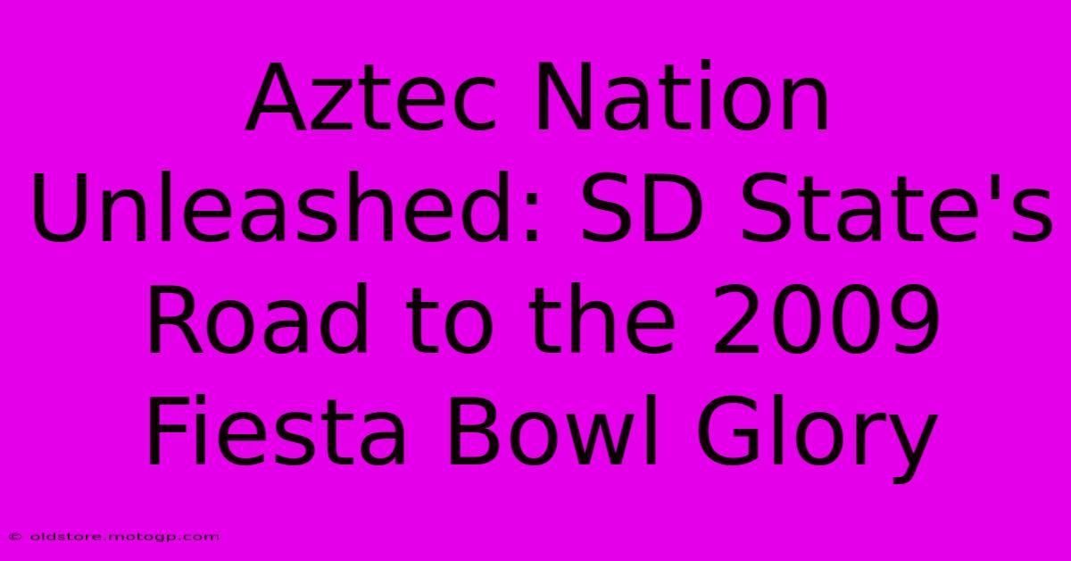 Aztec Nation Unleashed: SD State's Road To The 2009 Fiesta Bowl Glory