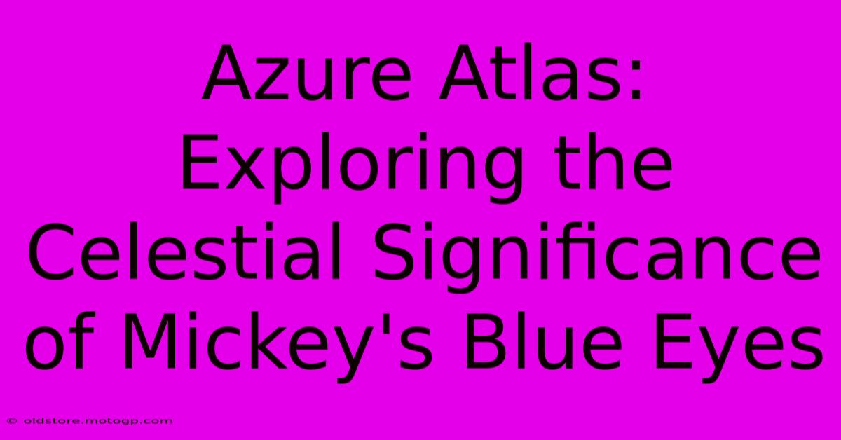 Azure Atlas: Exploring The Celestial Significance Of Mickey's Blue Eyes