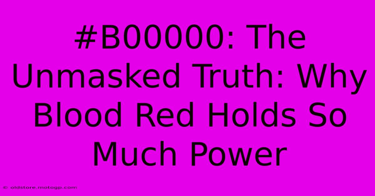 #B00000: The Unmasked Truth: Why Blood Red Holds So Much Power