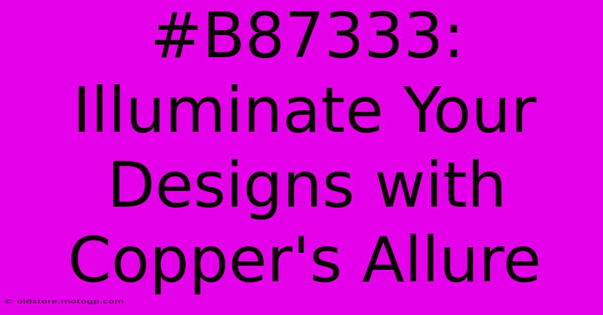 #B87333: Illuminate Your Designs With Copper's Allure