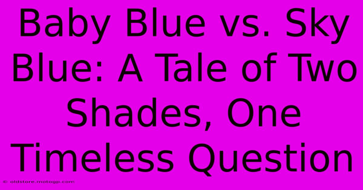 Baby Blue Vs. Sky Blue: A Tale Of Two Shades, One Timeless Question