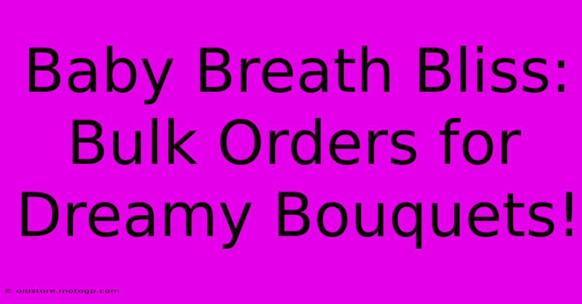 Baby Breath Bliss: Bulk Orders For Dreamy Bouquets!