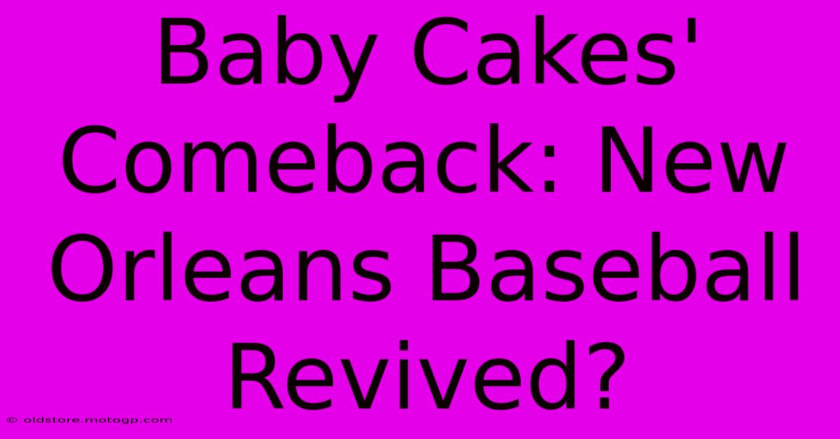 Baby Cakes' Comeback: New Orleans Baseball Revived?