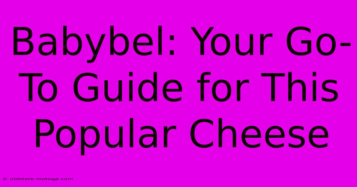 Babybel: Your Go-To Guide For This Popular Cheese