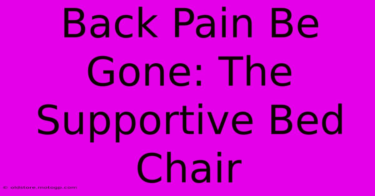 Back Pain Be Gone: The Supportive Bed Chair