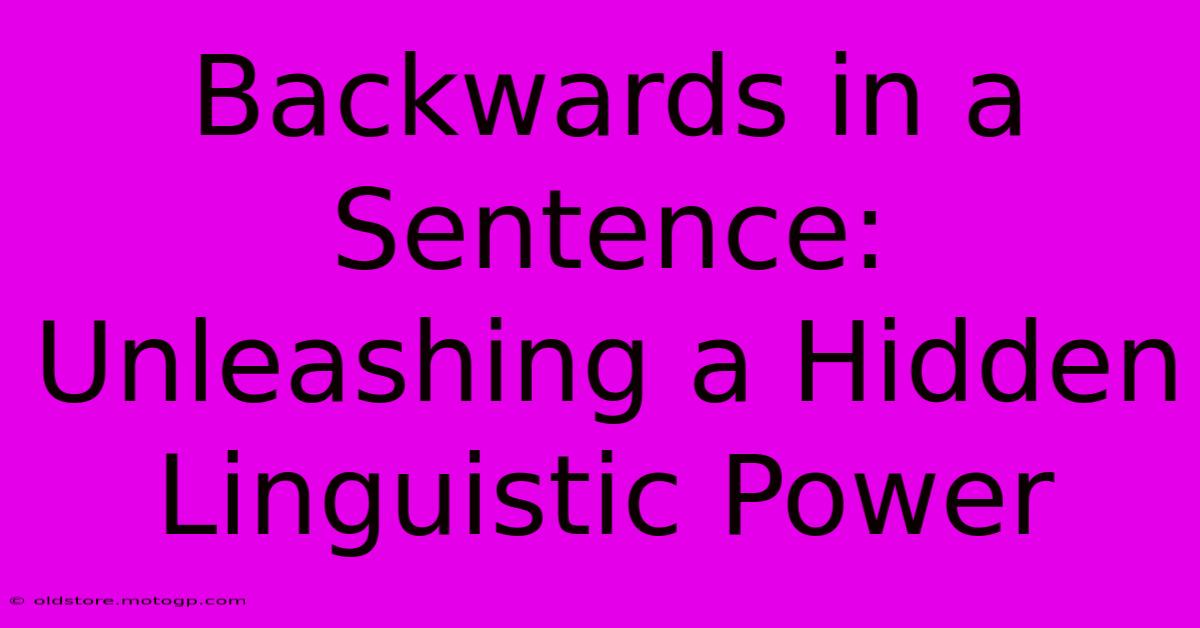 Backwards In A Sentence: Unleashing A Hidden Linguistic Power