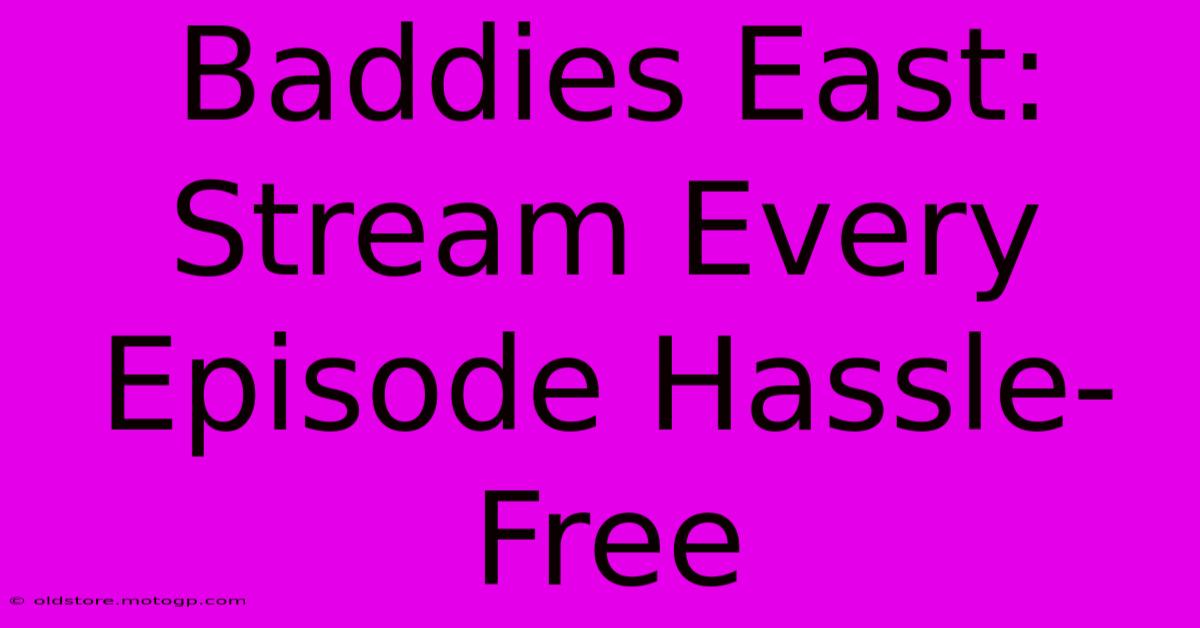 Baddies East: Stream Every Episode Hassle-Free