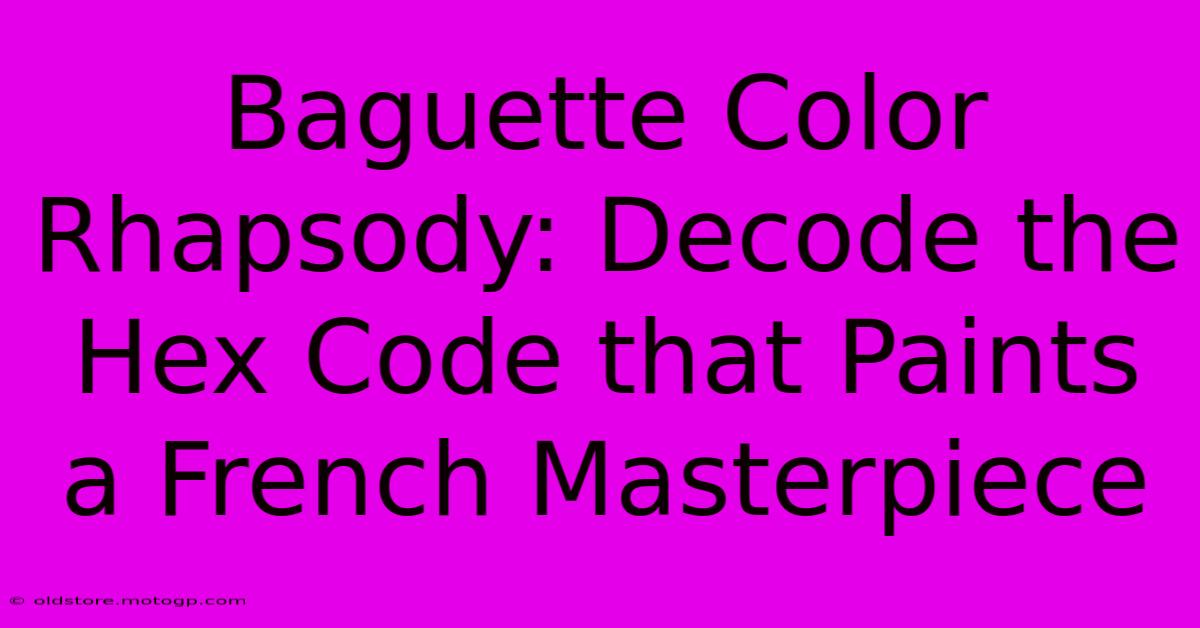 Baguette Color Rhapsody: Decode The Hex Code That Paints A French Masterpiece