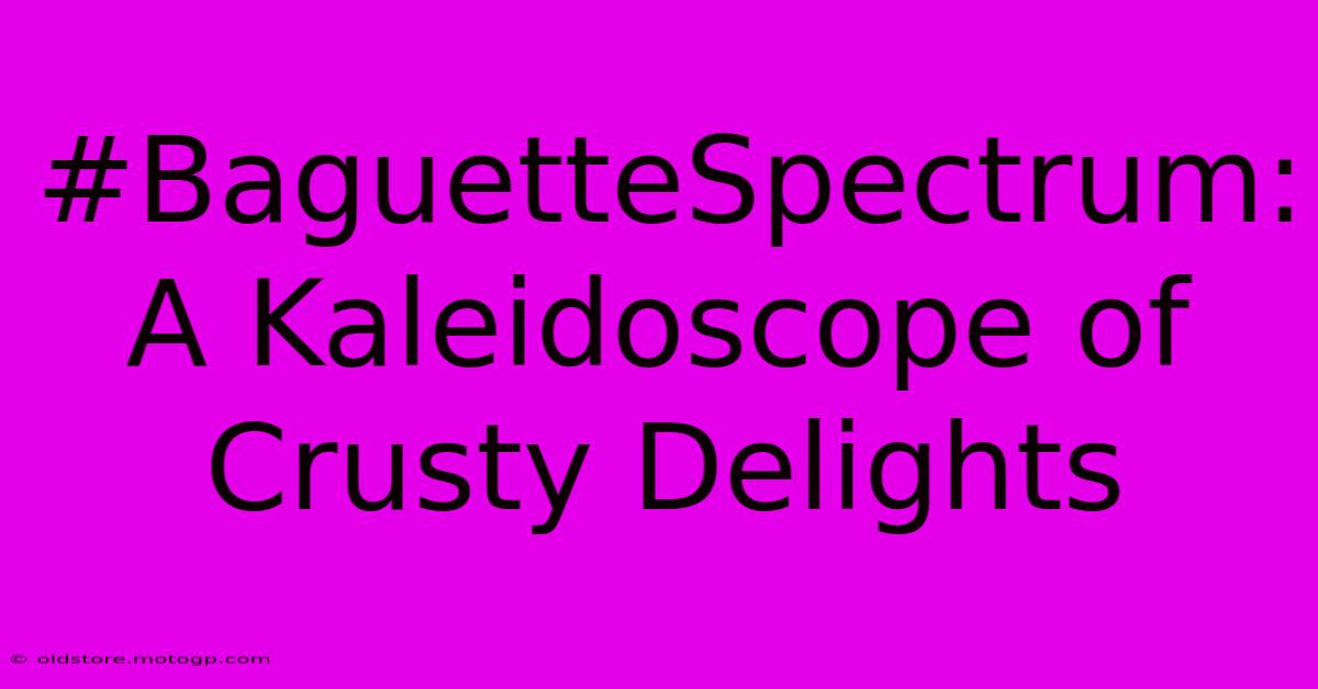 #BaguetteSpectrum: A Kaleidoscope Of Crusty Delights