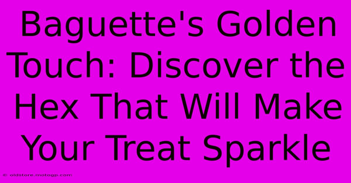 Baguette's Golden Touch: Discover The Hex That Will Make Your Treat Sparkle