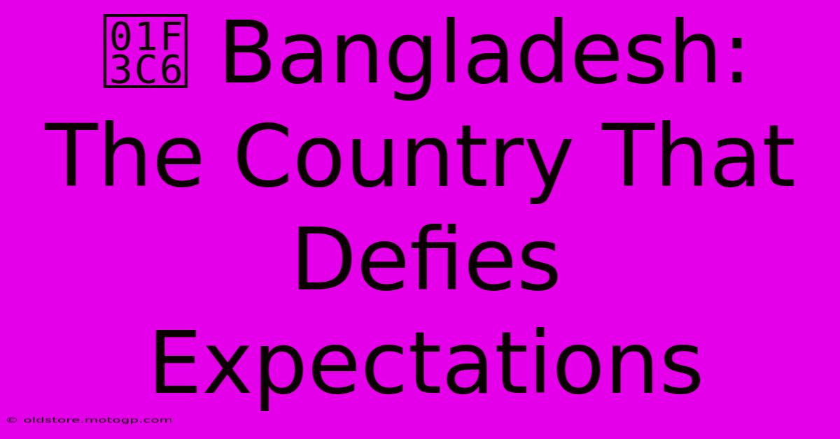 🏆 Bangladesh: The Country That Defies Expectations