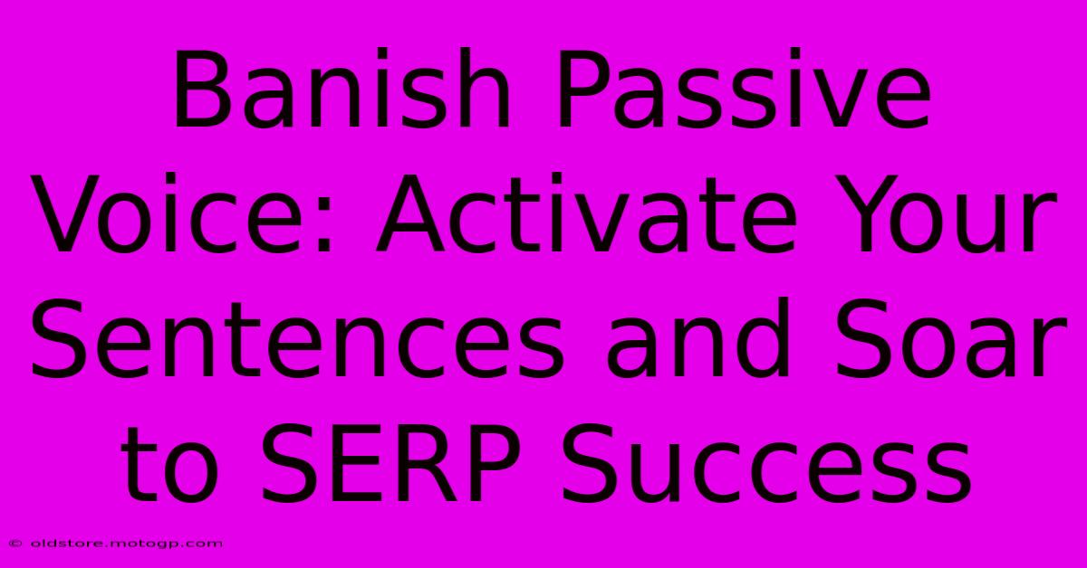 Banish Passive Voice: Activate Your Sentences And Soar To SERP Success