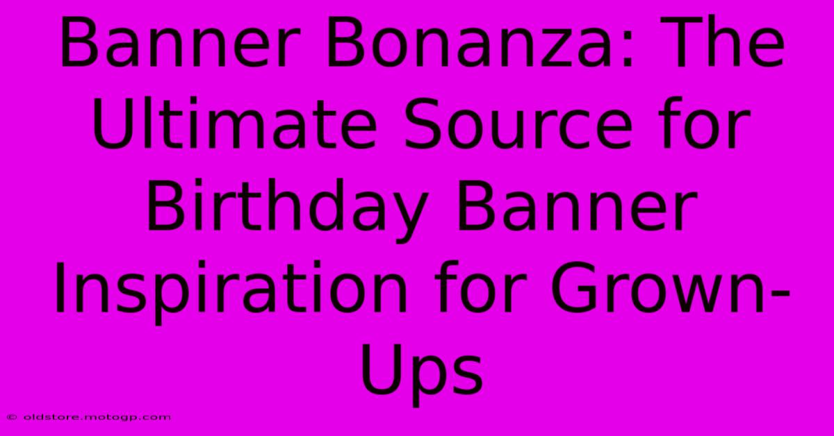 Banner Bonanza: The Ultimate Source For Birthday Banner Inspiration For Grown-Ups