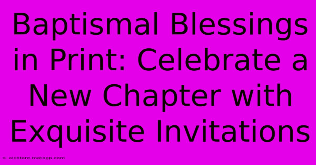 Baptismal Blessings In Print: Celebrate A New Chapter With Exquisite Invitations