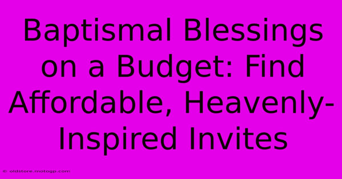 Baptismal Blessings On A Budget: Find Affordable, Heavenly-Inspired Invites