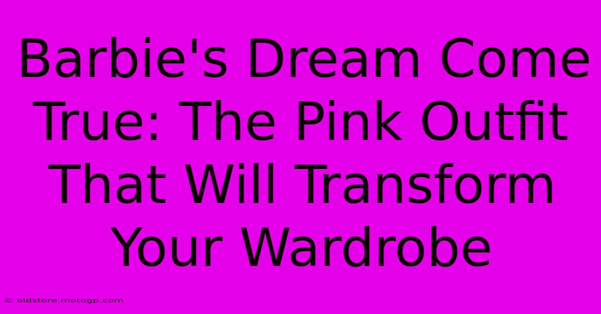 Barbie's Dream Come True: The Pink Outfit That Will Transform Your Wardrobe