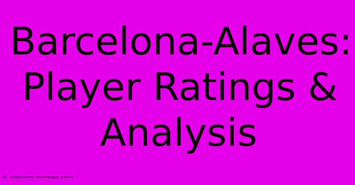 Barcelona-Alaves: Player Ratings & Analysis