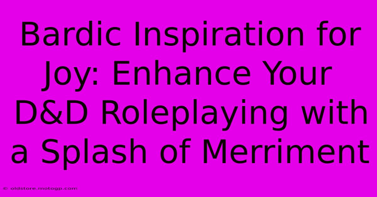 Bardic Inspiration For Joy: Enhance Your D&D Roleplaying With A Splash Of Merriment